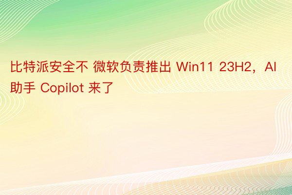 比特派安全不 微软负责推出 Win11 23H2，AI 助手 Copilot 来了