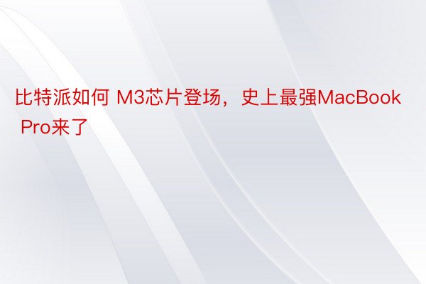 比特派如何 M3芯片登场，史上最强MacBook Pro来了