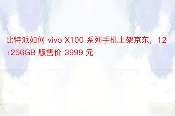 比特派如何 vivo X100 系列手机上架京东，12+256GB 版售价 3999 元