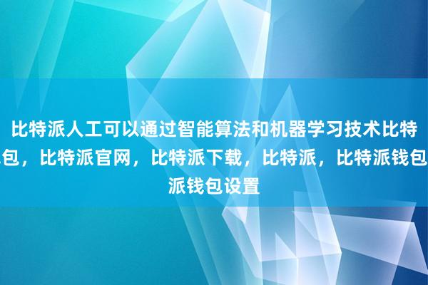 比特派人工可以通过智能算法和机器学习技术比特派钱包，比特派官网，比特派下载，比特派，比特派钱包设置