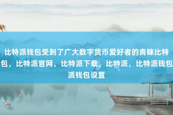 比特派钱包受到了广大数字货币爱好者的青睐比特派钱包，比特派官网，比特派下载，比特派，比特派钱包设置