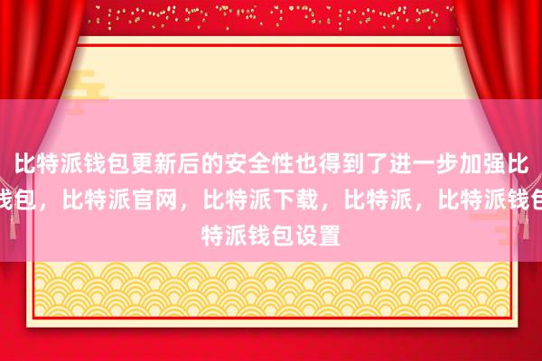 比特派钱包更新后的安全性也得到了进一步加强比特派钱包，比特派官网，比特派下载，比特派，比特派钱包设置