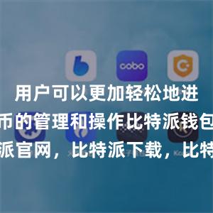 用户可以更加轻松地进行数字货币的管理和操作比特派钱包，比特派官网，比特派下载，比特派，比特派钱包设置