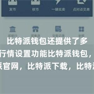 比特派钱包还提供了多种自定义行情设置功能比特派钱包，比特派官网，比特派下载，比特派，比特派钱包设置