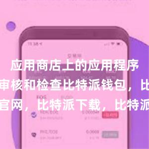 应用商店上的应用程序都会经过审核和检查比特派钱包，比特派官网，比特派下载，比特派，比特派钱包设置