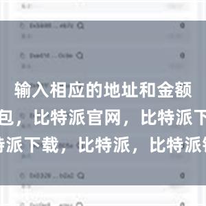 输入相应的地址和金额比特派钱包，比特派官网，比特派下载，比特派，比特派钱包设置