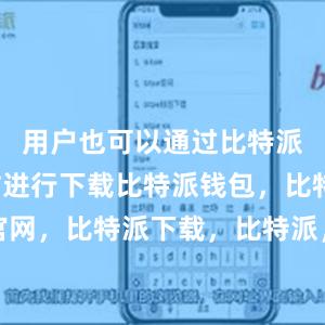 用户也可以通过比特派官方网站进行下载比特派钱包，比特派官网，比特派下载，比特派，比特派钱包设置